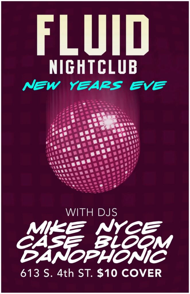 New Year's Eve at Fluid Nightclub, 613 S. 4th St — with DJs Mike Nyce, Case Bloom and Danophonic, cover.